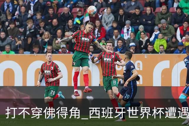 打不穿佛得角 西班牙世界杯遭遇“系统局”?